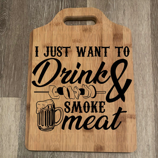 I Just Want To Drink & Smoke Meat Cutting Board